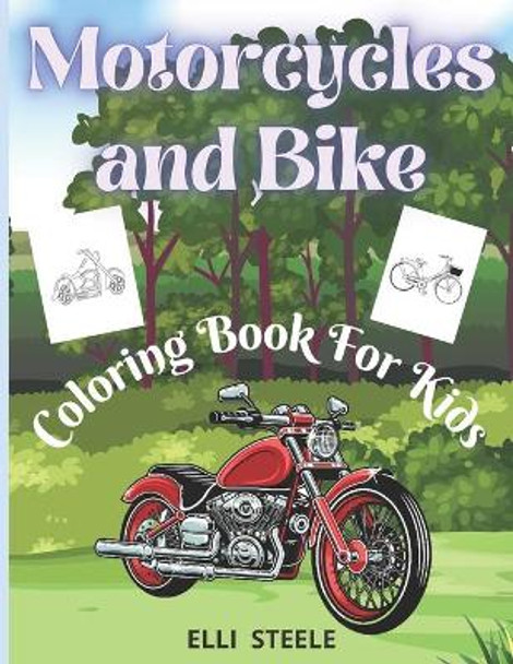 Motorcycles and Bike Coloring Book For Kids: Amazing Motorcycle and Bike Coloring Book for Kids & Teens, Cute Motorcycle Coloring Book with Fun Dirt Bikes Designs Perfect for ages 4 - 8, Gift for Boys and Girls Ages 4-8 by Elli Steele 9798713490553