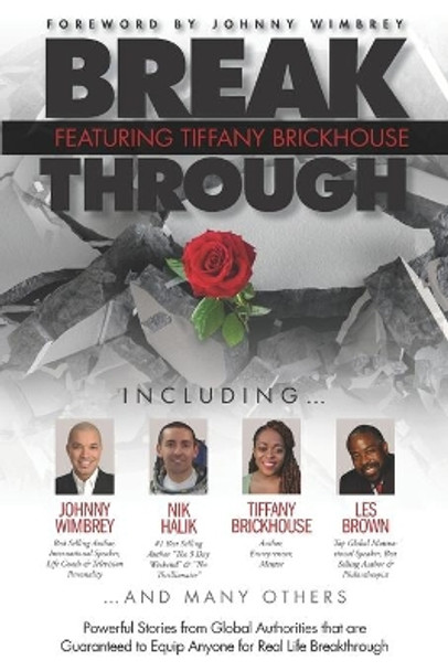 Break Through Featuring Tiffany Brickhouse: Powerful Stories from Global Authorities That Are Guaranteed to Equip Anyone for Real Life Breakthrough by Johnny Wimbrey 9781951502379