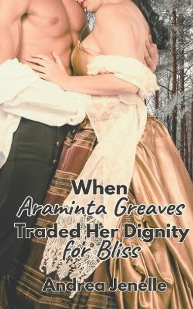 When Araminta Greaves Traded Her Dignity for Bliss by Andrea Jenelle 9781962123020