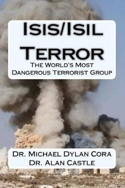 Isis/Isil Terror: The World's Dangerous Terrorist Group by Alan Castle 9781522739739