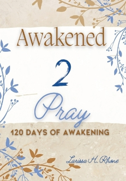 Awakened 2 Pray by Larissa H Rhone 9781954553149