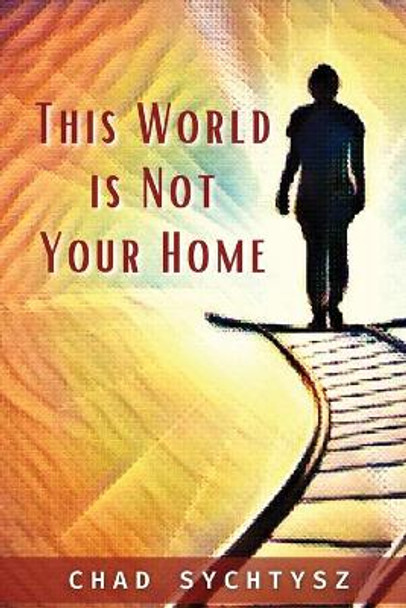 This World Is Not Your Home by Chad Sychtysz 9781955285339
