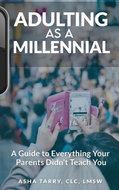 Adulting as a Millennial: A Guide to Everything Your Parents Didn't Teach You by Asha Tarry 9781948382021