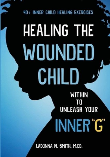 Healing The Wounded Child Within To Unleash Your Inner G by Ladonna N Smith 9781956525458