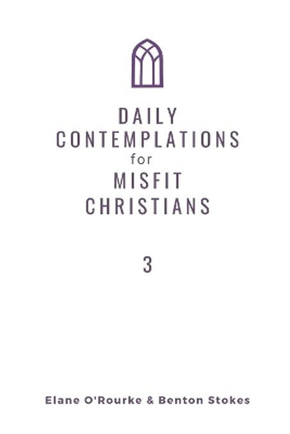 Daily Contemplations for Misfit Christians 3: Lent + Easter by Benton Stokes 9781957181028