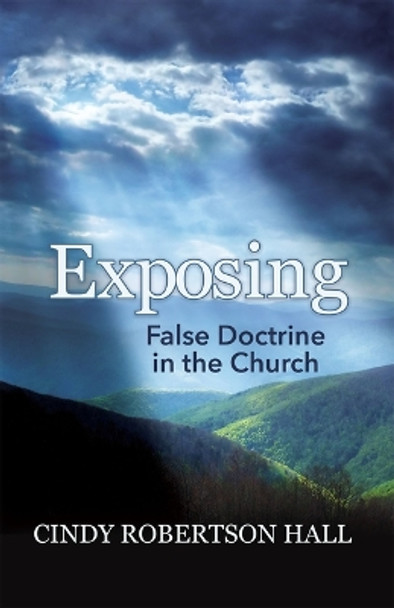 Exposing False Doctrine in the Church by Cindy Robertson Hall 9781949106916