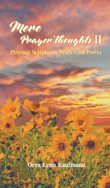 More Prayer Thoughts II: Praying Scriptures with God Power by Orva Lynn Kaufmann 9781948864220