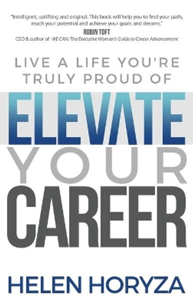 Elevate Your Career: Live A Life You're Truly Proud Of by Helen Horyza 9781949635379