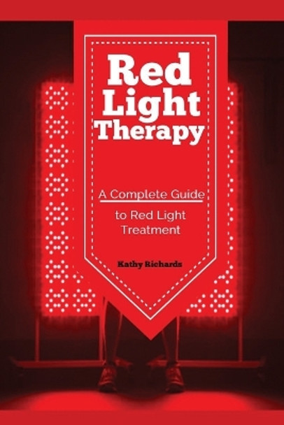 Red Light Therapy: A Complete Guide to Red Light Treatment by Richards Kathy 9781951737122