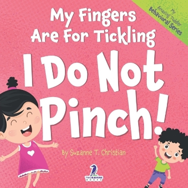 My Fingers Are For Tickling. I Do Not Pinch!: An Affirmation-Themed Toddler Book About Not Pinching (Ages 2-4) by Suzanne T Christian 9781960320681