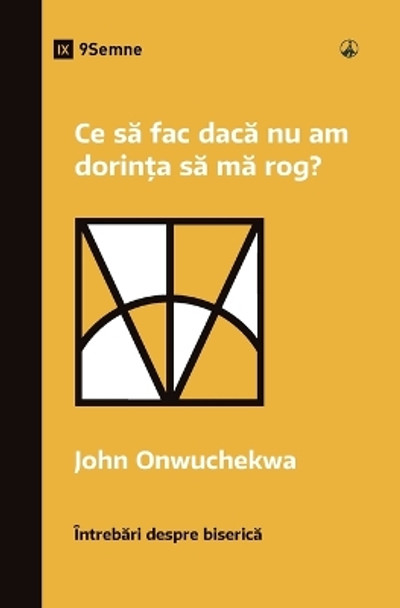 Ce s&#259; fac dac&#259; nu am dorin&#539;a s&#259; m&#259; rog? (What If I Don't Desire to Pray?) (Romanian) by John Onwuchekwa 9781960877697