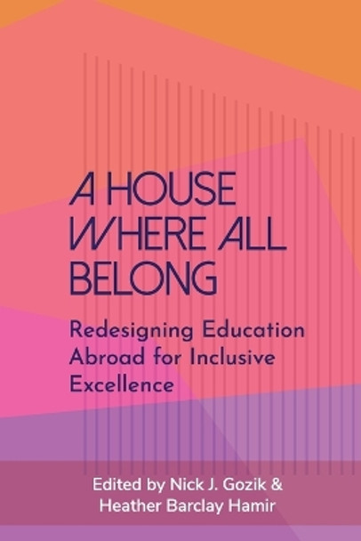 A House Where All Belong: Redesigning Education Abroad for Inclusive Excellence by Nick J Gozik 9781952376214