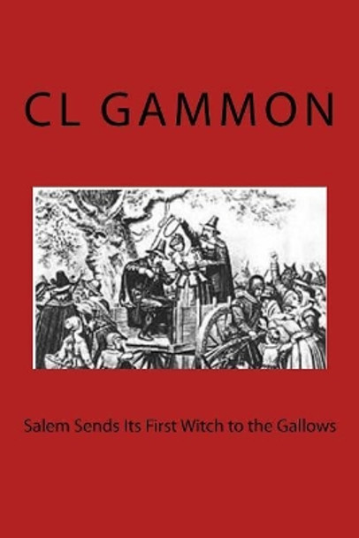 Salem Sends Its First Witch to the Gallows by CL Gammon 9781976456206