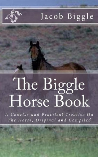 The Biggle Horse Book: A Concise and Practical Treatise On The Horse, Original and Compiled by Jackson Chambers 9781983919787