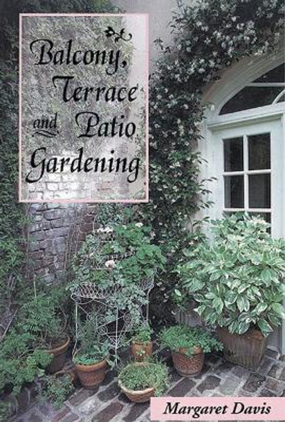 Balcony, Terrace, & Patio Gardening by Margaret Davis 9781555912567