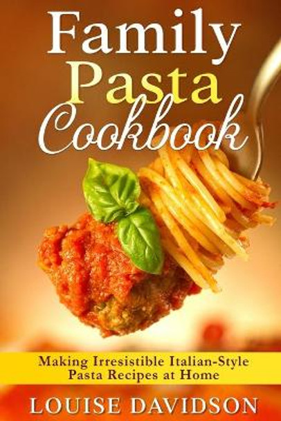 Family Pasta Cookbook: Making Irresistible Italian-Style Pasta Recipes at Home ***BLACK AND WHITE EDITION*** by Louise Davidson 9798420738443