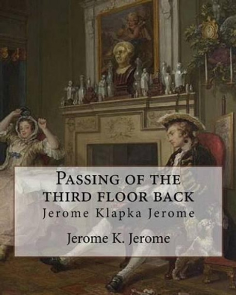 Passing of the Third Floor Back, by Jerome K. Jerome (Classic Books): Jerome Klapka Jerome by Jerome K Jerome 9781535002400