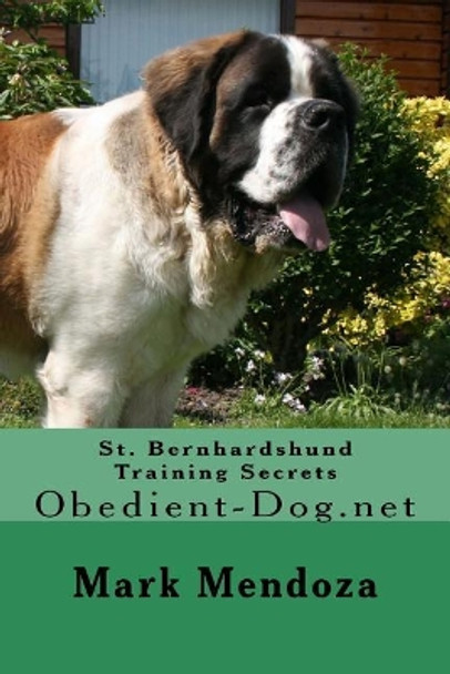 St. Bernhardshund Training Secrets: Obedient-Dog.net by Mark Mendoza 9781508474852