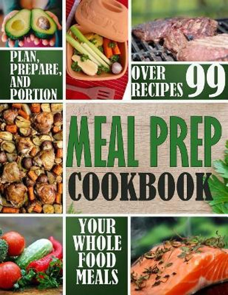 Meal Prep Cookbook: Plan, Prepare, and Portion Your Whole Food Meals by Julia Schulte 9781983662379