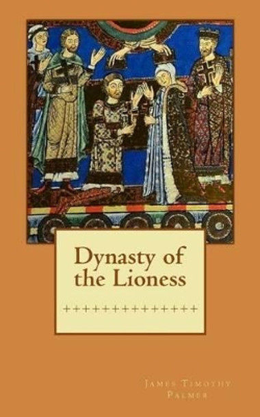 Dynasty of the Lioness by MR James Timothy Palmer 9781533028181