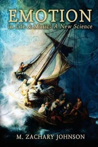 Emotion in Life & Music: A New Science by M Zachary Johnson 9781530311958