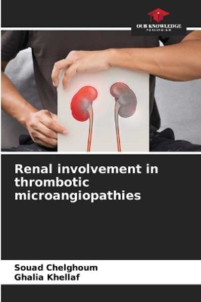 Renal involvement in thrombotic microangiopathies by Souad Chelghoum 9786205806081