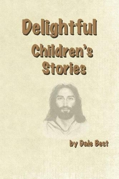 Delightful Children's Stories: Contemporary View of Biblical Stories by Dale Best 9781512373219