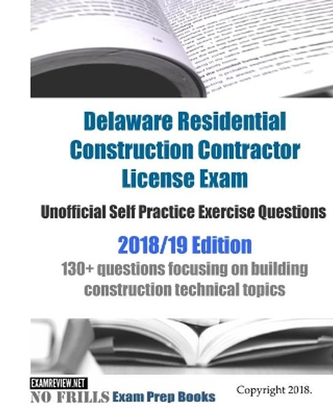 Delaware Residential Construction Contractor License Exam Unofficial Self Practice Exercise Questions 2018/19 Edition: 130+ questions focusing on building construction technical topics by Examreview 9781984137388