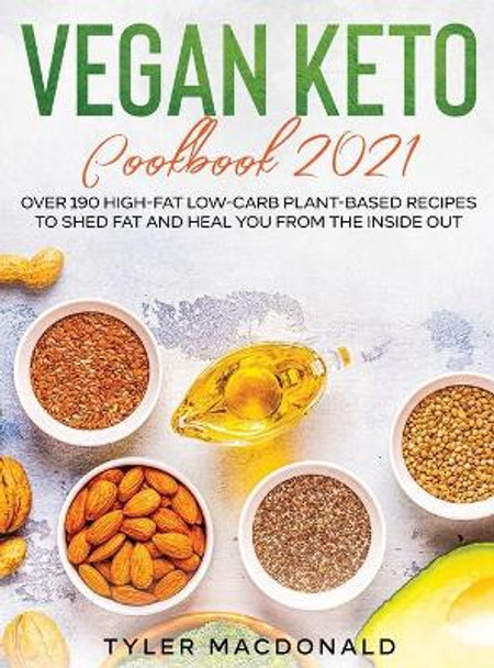 Vegan Keto Cookbook 2021: Over 190 High-Fat Low-Carb Plant-Based Recipes to Shed Fat and Heal You from the Inside Out by Tyler MacDonald 9781954182370