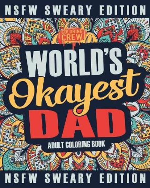 Worlds Okayest Dad Coloring Book: A Sweary, Irreverent, Swear Word Dad Coloring Book for Adults by Coloring Crew 9781985274440