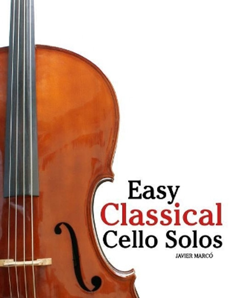 Easy Classical Cello Solos: Featuring Music of Bach, Mozart, Beethoven, Tchaikovsky and Others. by Javier Marco 9781985368880