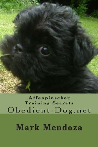 Affenpinscher Training Secrets: Obedient-Dog.net by Mark Mendoza 9781503382183