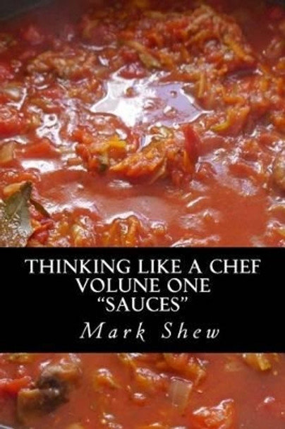 Thinking Like A Chef: volume one sauces by Mark Shew 9781505213300