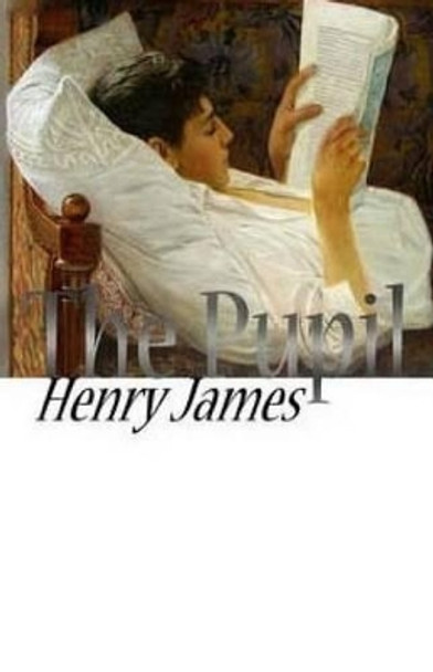 The Pupil by Henry James 9781511807548