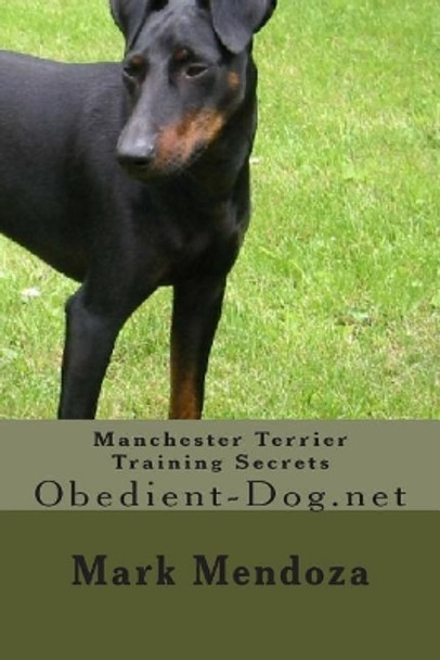 Manchester Terrier Training Secrets: Obedient-Dog.net by Mark Mendoza 9781507748343