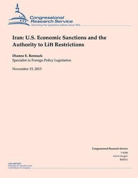 Iran: U.S. Economic Sanctions and the Authority to Lift Restrictions by Dianne E Rennack 9781505292329