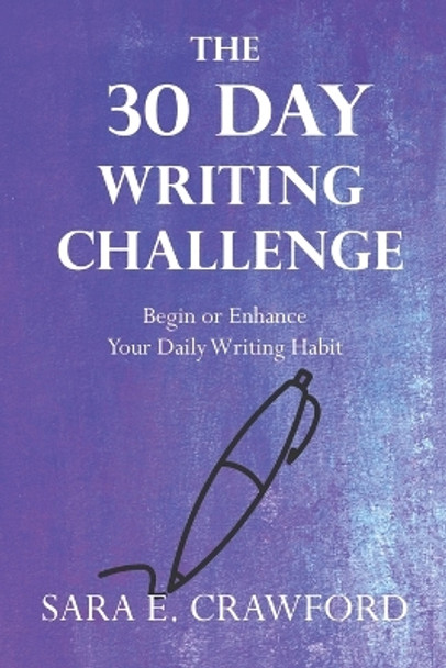 The 30-Day Writing Challenge: Begin or Enhance Your Daily Writing Habit by Sara E Crawford 9781532393204