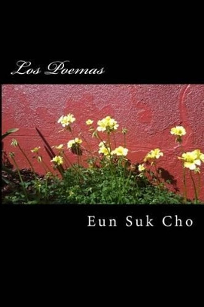 Los Poemas: Poems of Eun Suk Cho by Eun Suk Cho 9781505332186