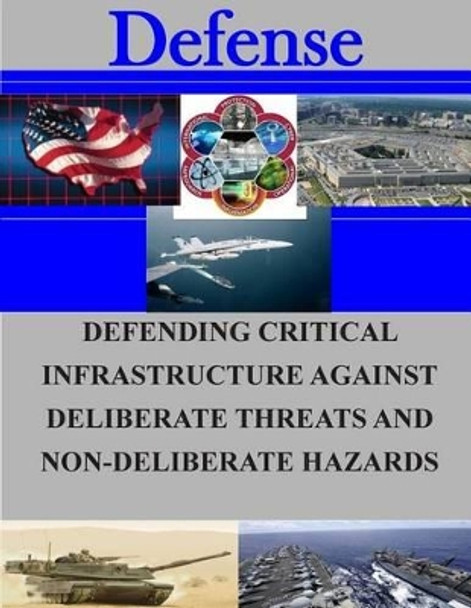 Defending Critical Infrastructures Against Deliberate Threats and Non-Deliberate Hazards by Naval Postgraduate School 9781505745955