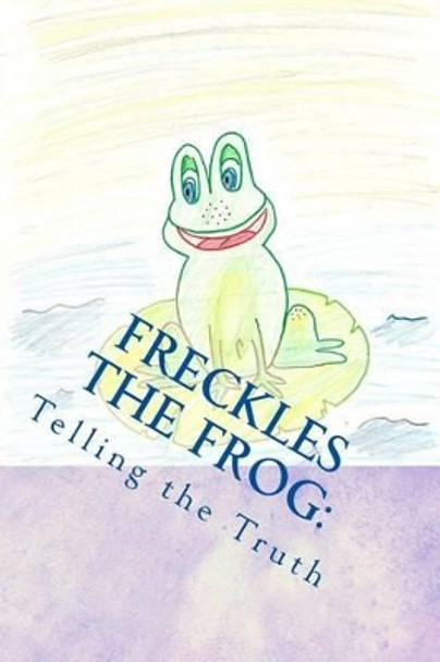 Freckles the Frog: Telling the Truth by Kiley Preston 9781495441271