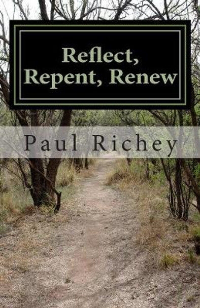 Reflect, Repent, Renew: A Journey of Seeking by Paul D Richey 9781495461743