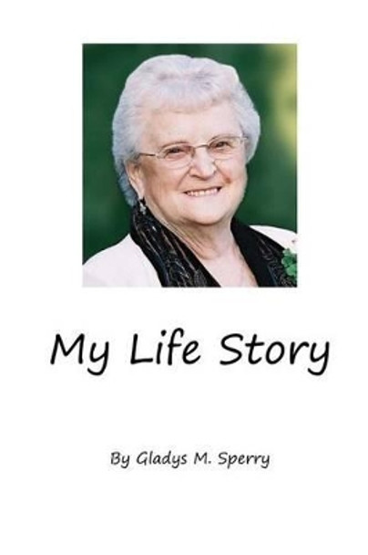 My Life Story by Gladys M Sperry 9781494804633