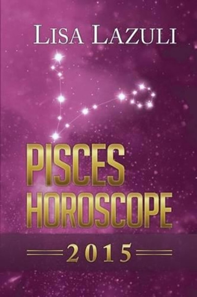 Pisces Horoscope 2015 by Lisa Lazuli 9781505846331