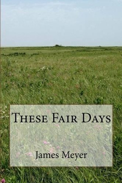 These Fair Days by James Meyer 9781499328462