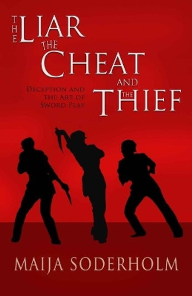 The Liar the Cheat and the Thief: Deception and the Art of Sword Play by Maija Soderholm 9781505407679