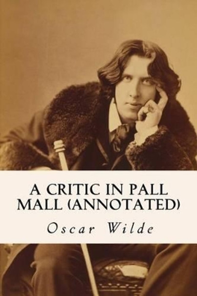 A Critic in Pall Mall (annotated) by Oscar Wilde 9781517695941