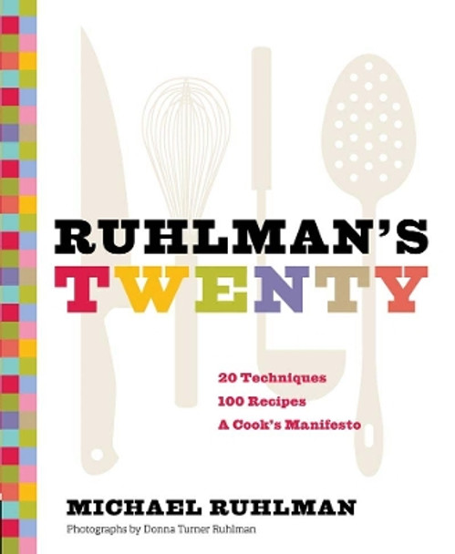 Ruhlman's Twenty: 20 Techniques 100 Recipes A Cook's Manifesto by Michael Ruhlman 9780811876438