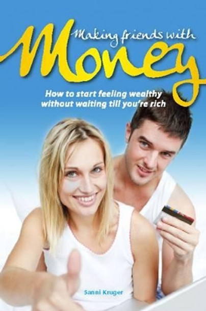 Making Friends with Money: How to Start Feeling Wealthy without Waiting Till You're Rich by Sanni Kruger 9781908223241