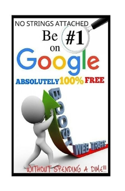 Be #1 on Google Absolutely 100% Free.: Seo Is Short for Search Engine Optimization, and There Is Nothing Really Mystical about It. You Might Have Heard a Lot about Seo and How It Works, in Google's Index. by Search Engine Optimization 9781986645362