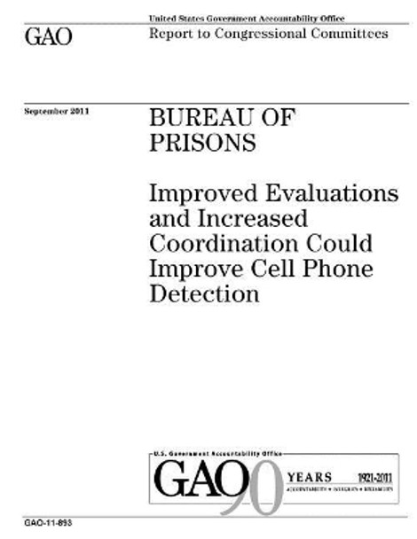 Bureau of Prisons: improved evaluations and increased coordination could improve cell phone detection: report to congressional committees. by U S Government Accountability Office 9781974558049